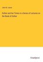 John M. Lowrie: Esther and her Times in a Series of Lectures on the Book of Esther, Buch