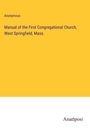 Anonymous: Manual of the First Congregational Church, West Springfield, Mass., Buch