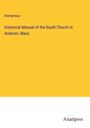 Anonymous: Historical Manual of the South Church in Andover, Mass., Buch