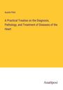 Austin Flint: A Practical Treatise on the Diagnosis, Pathology, and Treatment of Diseases of the Heart, Buch