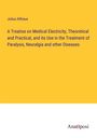 Julius Althaus: A Treatise on Medical Electricity, Theoretical and Practical, and its Use in the Treatment of Paralysis, Neuralgia and other Diseases, Buch