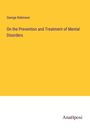 George Robinson: On the Prevention and Treatment of Mental Disorders, Buch