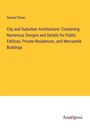 Samuel Sloan: City and Suburban Architecture: Containing Numerous Designs and Details for Public Edifices, Private Residences, and Mercantile Buildings, Buch