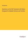 Anonymous: Questions on the Old Testament with Notes: Designed for Sabbath Schools and Families, Buch