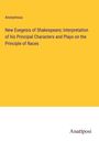Anonymous: New Exegesis of Shakespeare; Interpretation of his Principal Characters and Plays on the Principle of Races, Buch