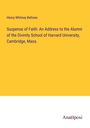 Henry Whitney Bellows: Suspense of Faith: An Address to the Alumni of the Divinity School of Harvard University, Cambridge, Mass., Buch