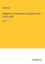 Anonymous: Abridgment of the Debates of Congress, from 1789 to 1856, Buch