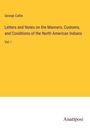 George Catlin: Letters and Notes on the Manners, Customs, and Conditions of the North American Indians, Buch