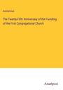 Anonymous: The Twenty-Fifth Anniversary of the Founding of the First Congregational Church, Buch