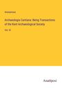 Anonymous: Archaeologia Cantiana: Being Transactions of the Kent Archaeological Society, Buch