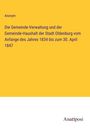 Anonym: Die Gemeinde-Verwaltung und der Gemeinde-Haushalt der Stadt Oldenburg vom Anfange des Jahres 1834 bis zum 30. April 1847, Buch