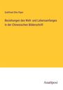 Gottfried Otto Piper: Beziehungen des Welt- und Lebensanfanges in der Chinesischen Bilderschrift, Buch