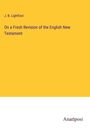 J. B. Lightfoot: On a Fresh Revision of the English New Testament, Buch