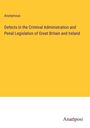 Anonymous: Defects in the Criminal Administration and Penal Legislation of Great Britain and Ireland, Buch