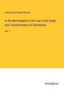 John Stuart Stuart-Glennie: In the Morningland or the Law of the Origin and Transformation of Christianity, Buch