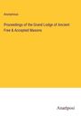 Anonymous: Proceedings of the Grand Lodge of Ancient Free & Accepted Masons, Buch