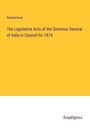 Anonymous: The Legislative Acts of the Governor General of India in Council for 1874, Buch