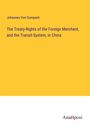 Johannes Von Gumpach: The Treaty-Rights of the Foreign Merchant, and the Transit-System, in China, Buch