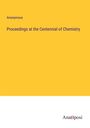 Anonymous: Proceedings at the Centennial of Chemistry, Buch