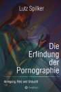 Lutz Spilker: Die Erfindung der Pornographie, Buch