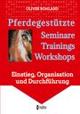 Oliver Rohland: Pferdegestützte Seminare - Trainings - Workshops, Buch
