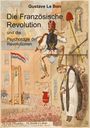 Gustave Le Bon: Die Französische Revolution und die Psychologie der Revolutionen, Buch