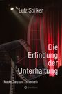 Lutz Spilker: Die Erfindung der Unterhaltung, Buch