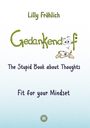 Lilly Fröhlich: Gedankendoof - The Stupid Book about Thoughts - The power of thoughts: How to break negative patterns of thinking and feeling, build your self-esteem and create a happy life, Buch