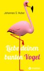 Johannes S. Huber: Liebe deinen bunten Vogel, Buch