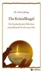 Grit Ludwig: Die Kristallkugel - Die Symbolik alter Märchen entschlüsselt für die neue Zeit, Buch