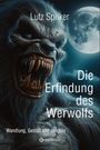 Lutz Spilker: Die Erfindung des Werwolfs, Buch