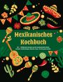 "Mexikanisches Kochbuch. Die 60 beliebtesten Rezepte aus der mexikanischen Küche. Illustrationen mit Sombreros und Maracas."