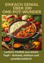 Ade Anton: Einfach genial: über 200 One-Pot-Wunder: Einfach genial: Das One-Pot-Kochbuch ¿ Über 200 Rezepte für unkomplizierte Gerichte aus einem Topf, Buch