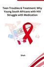 Shah: Teen Troubles & Treatment: Why Young South Africans with HIV Struggle with Medication, Buch