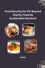 Smith: Food Security for All: Beyond Charity, Towards Sustainable Solutions, Buch