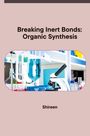 Shireen: Breaking Inert Bonds: Organic Synthesis, Buch