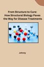 Jonny: From Structure to Cure: How Structural Biology Paves the Way for Disease Treatments, Buch