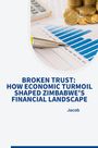 Jacob: Broken Trust: How Economic Turmoil Shaped Zimbabwe's Financial Landscape, Buch