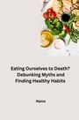 Naina: Eating Ourselves to Death? Debunking Myths and Finding Healthy Habits, Buch