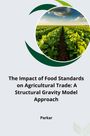 Parkar: The Impact of Food Standards on Agricultural Trade: A Structural Gravity Model Approach, Buch