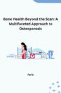 Faris: Bone Health Beyond the Scan: A Multifaceted Approach to Osteoporosis, Buch