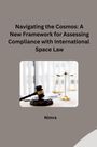 Nimra: Navigating the Cosmos: A New Framework for Assessing Compliance with International Space Law, Buch