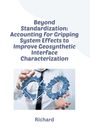 Richard: Beyond Standardization: Accounting for Gripping System Effects to Improve Geosynthetic Interface Characterization, Buch