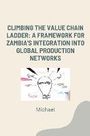 Michael: Climbing the Value Chain Ladder: A Framework for Zambia's Integration into Global Production Networks, Buch