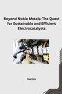 Sachin: Beyond Noble Metals: The Quest for Sustainable and Efficient Electrocatalysts, Buch
