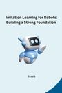 Jacob: Imitation Learning for Robots: Building a Strong Foundation, Buch