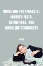 Chris: Unveiling the Financial Market: Data, Definitions, and Modeling Techniques, Buch