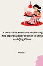 Richard: A One-Sided Narrative? Exploring the Oppression of Women in Ming and Qing China, Buch