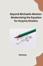 Nicholas: Beyond Michaelis-Menten: Modernizing the Equation for Enzyme Kinetics, Buch