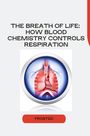 Matt: The Breath of Life: How Blood Chemistry Controls Respiration, Buch